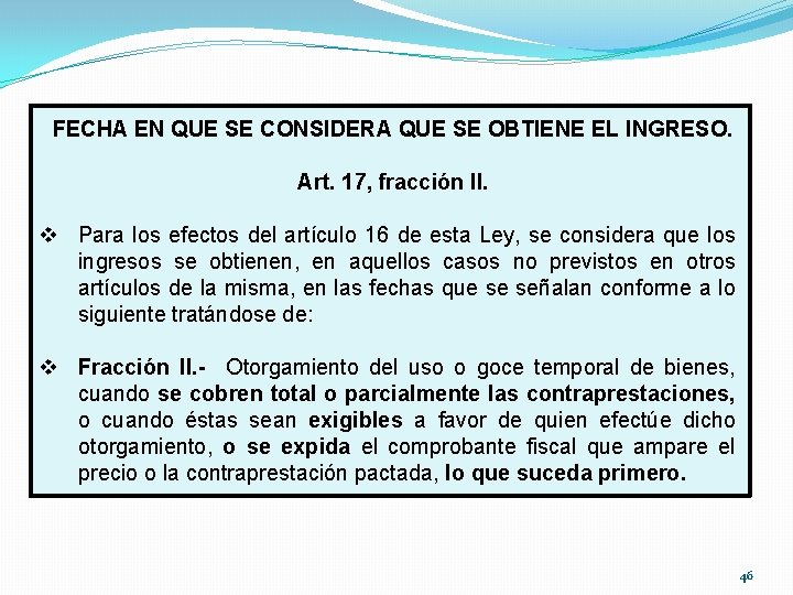 FECHA EN QUE SE CONSIDERA QUE SE OBTIENE EL INGRESO. Art. 17, fracción II.