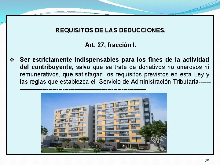 REQUISITOS DE LAS DEDUCCIONES. Art. 27, fracción I. v Ser estrictamente indispensables para los