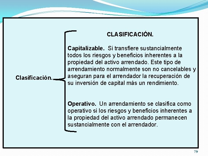 CLASIFICACIÓN. Clasificación. Capitalizable. Si transfiere sustancialmente todos los riesgos y beneficios inherentes a la