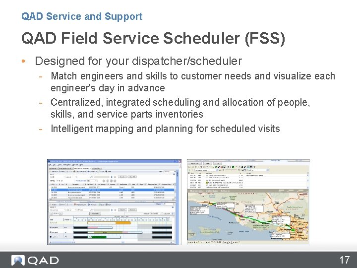 QAD Service and Support QAD Field Service Scheduler (FSS) • Designed for your dispatcher/scheduler