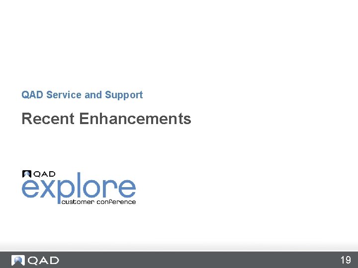 QAD Service and Support Recent Enhancements 19 