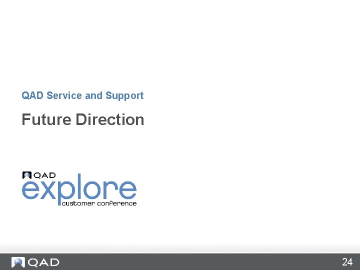 QAD Service and Support Future Direction 24 