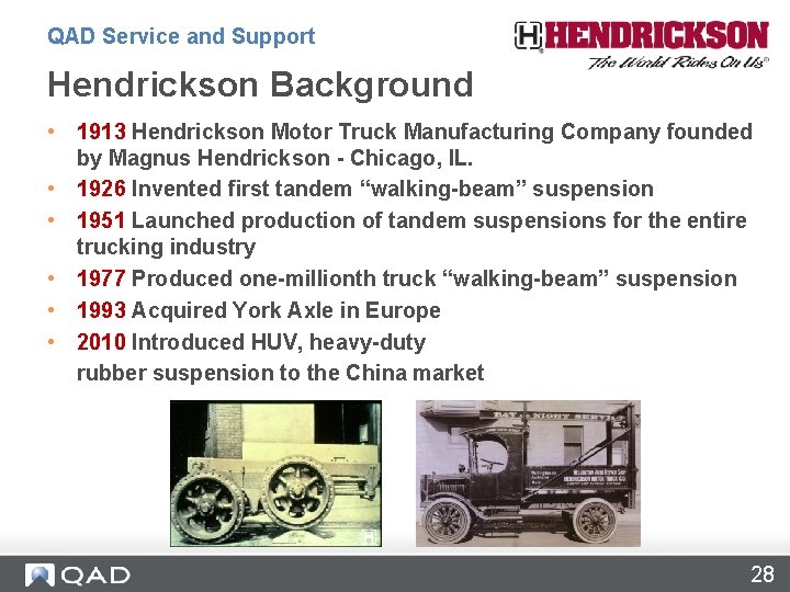 QAD Service and Support Hendrickson Background • 1913 Hendrickson Motor Truck Manufacturing Company founded