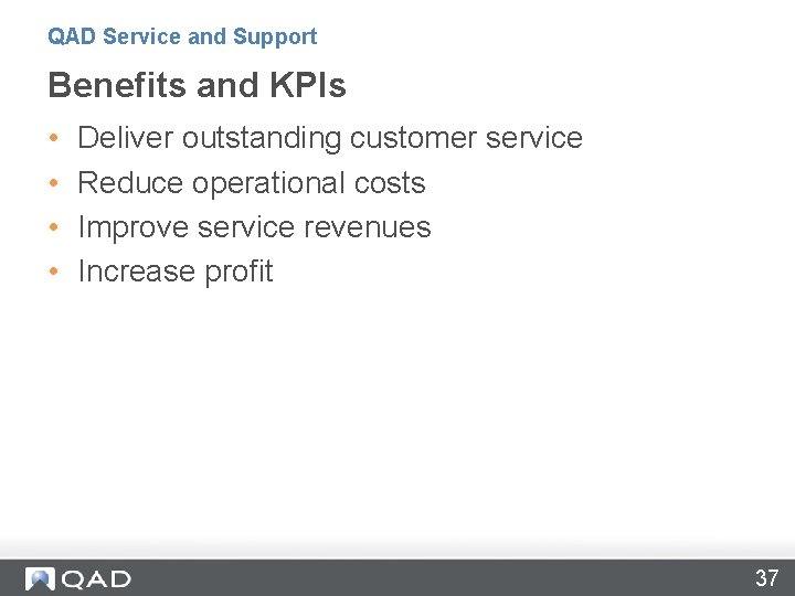 QAD Service and Support Benefits and KPIs • • Deliver outstanding customer service Reduce