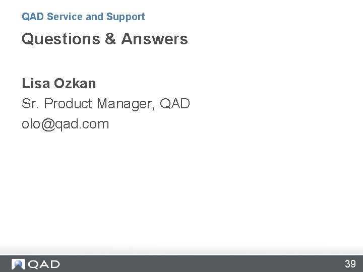QAD Service and Support Questions & Answers Lisa Ozkan Sr. Product Manager, QAD olo@qad.
