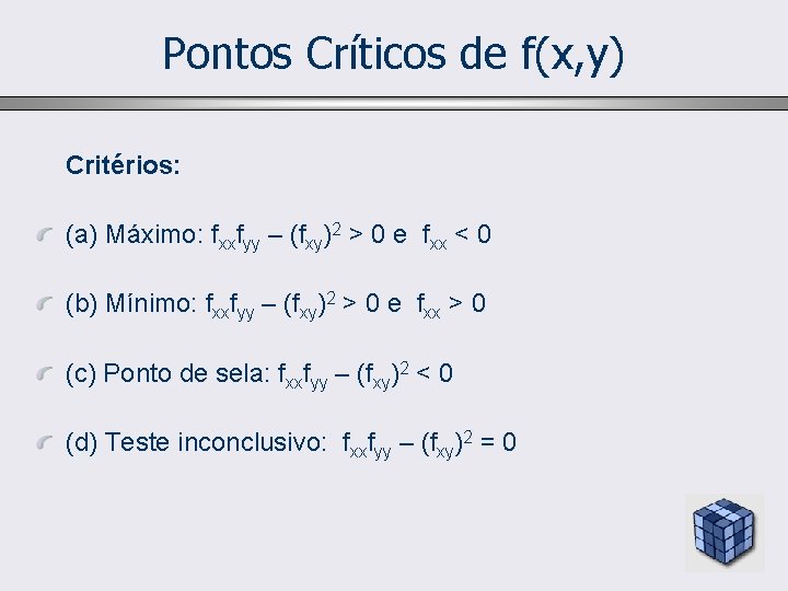 Pontos Críticos de f(x, y) Critérios: (a) Máximo: fxxfyy – (fxy)2 > 0 e