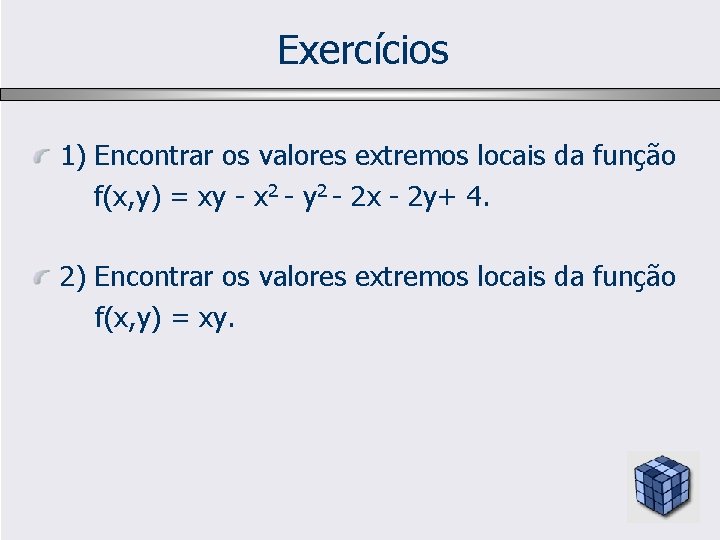 Exercícios 1) Encontrar os valores extremos locais da função f(x, y) = xy -