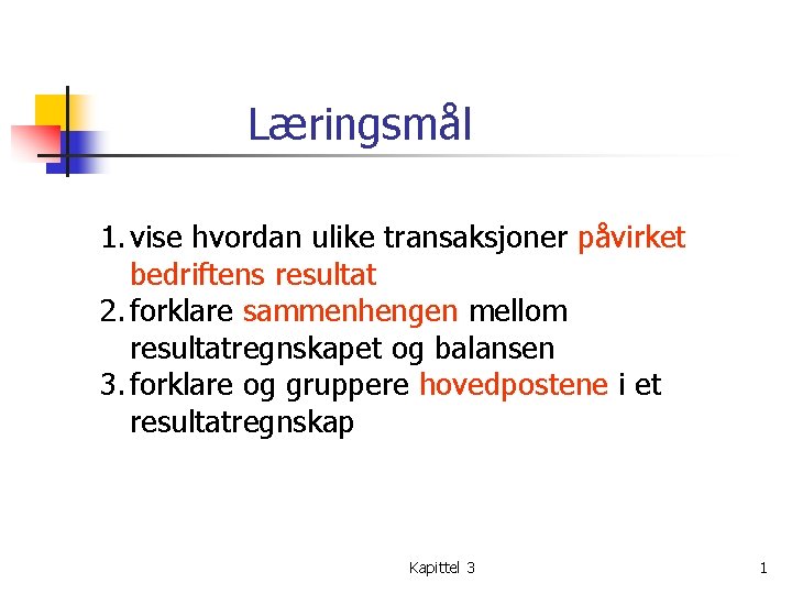 Læringsmål 1. vise hvordan ulike transaksjoner påvirket bedriftens resultat 2. forklare sammenhengen mellom resultatregnskapet