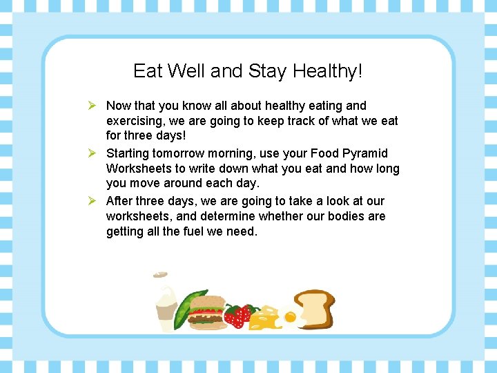 Eat Well and Stay Healthy! Ø Now that you know all about healthy eating