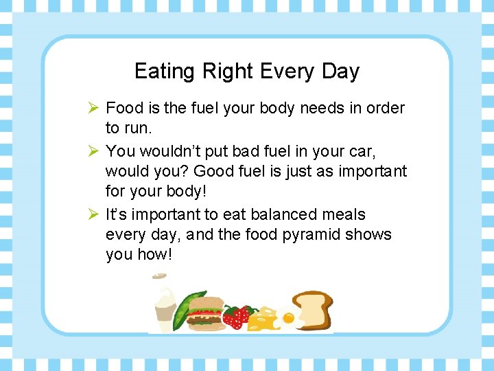 Eating Right Every Day Ø Food is the fuel your body needs in order