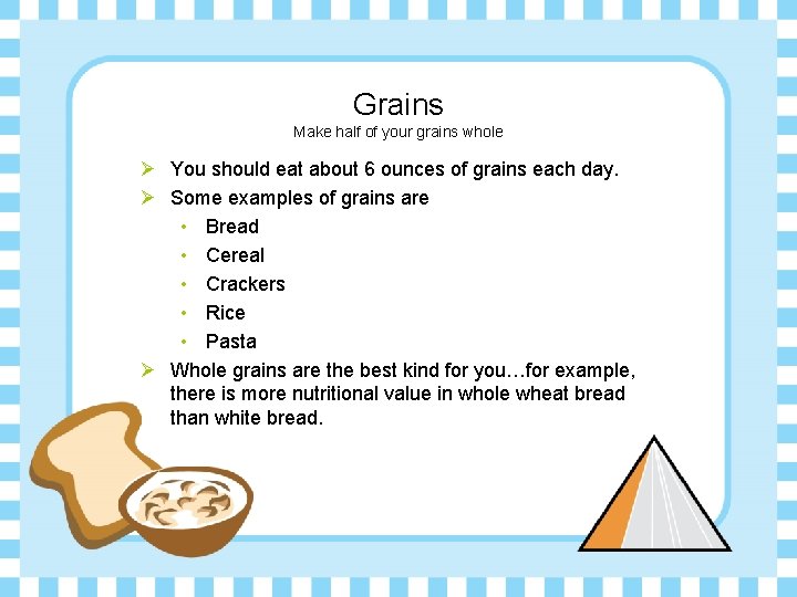 Grains Make half of your grains whole Ø You should eat about 6 ounces