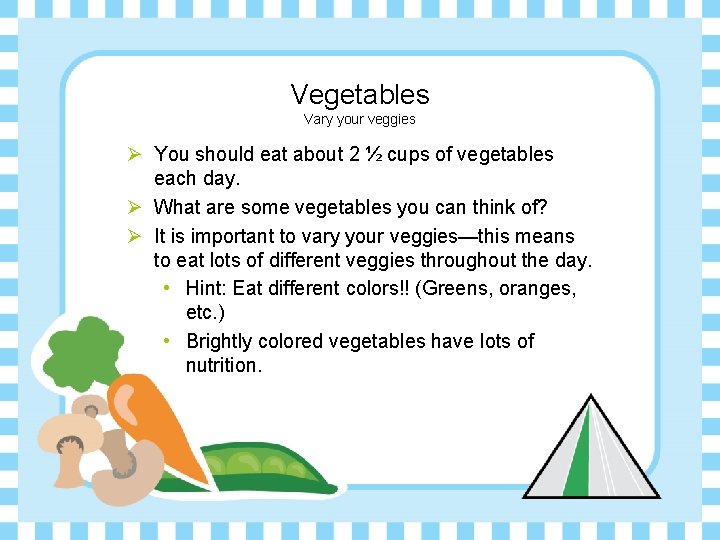 Vegetables Vary your veggies Ø You should eat about 2 ½ cups of vegetables