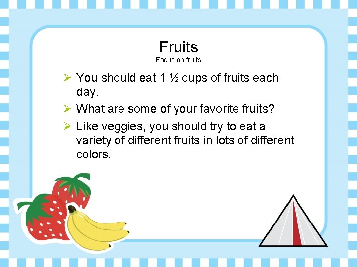 Fruits Focus on fruits Ø You should eat 1 ½ cups of fruits each
