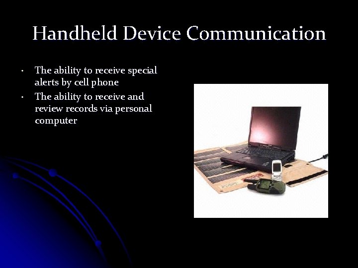 Handheld Device Communication • • The ability to receive special alerts by cell phone Handheld Device Communication • • The ability to receive special alerts by cell phone