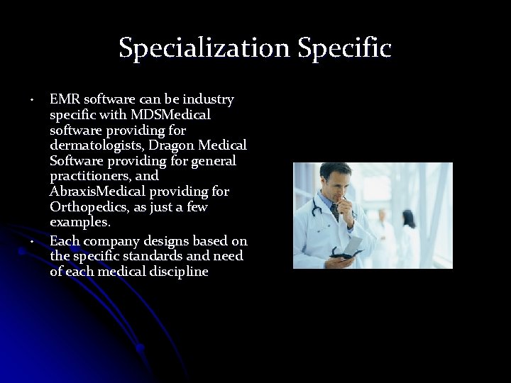 Specialization Specific • • EMR software can be industry specific with MDSMedical software providing Specialization Specific • • EMR software can be industry specific with MDSMedical software providing