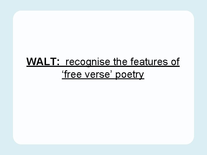 WALT: recognise the features of ‘free verse’ poetry 