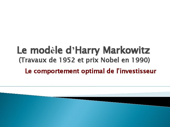 Le modèle d’Harry Markowitz (Travaux de 1952 et prix Nobel en 1990) Le comportement