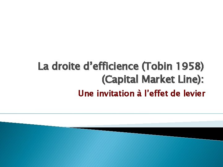 La droite d’efficience (Tobin 1958) (Capital Market Line): Une invitation à l’effet de levier