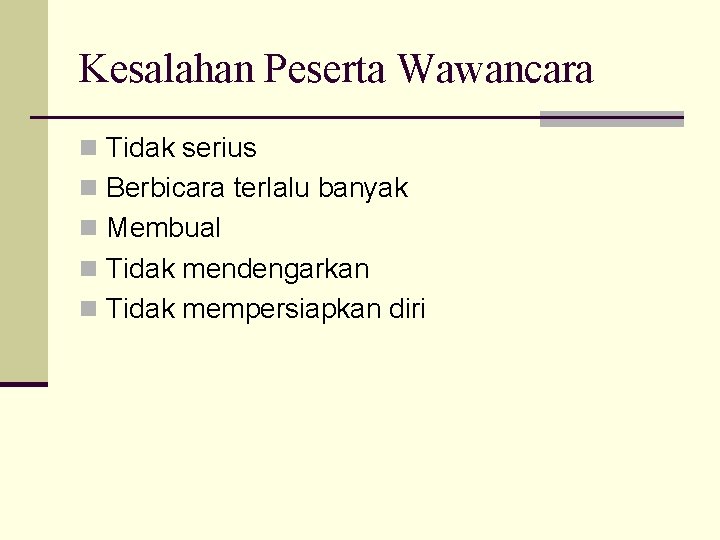 Kesalahan Peserta Wawancara n Tidak serius n Berbicara terlalu banyak n Membual n Tidak