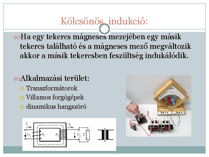 Kölcsönös indukció: Ha egy tekercs mágneses mezejében egy másik tekercs található és a mágneses