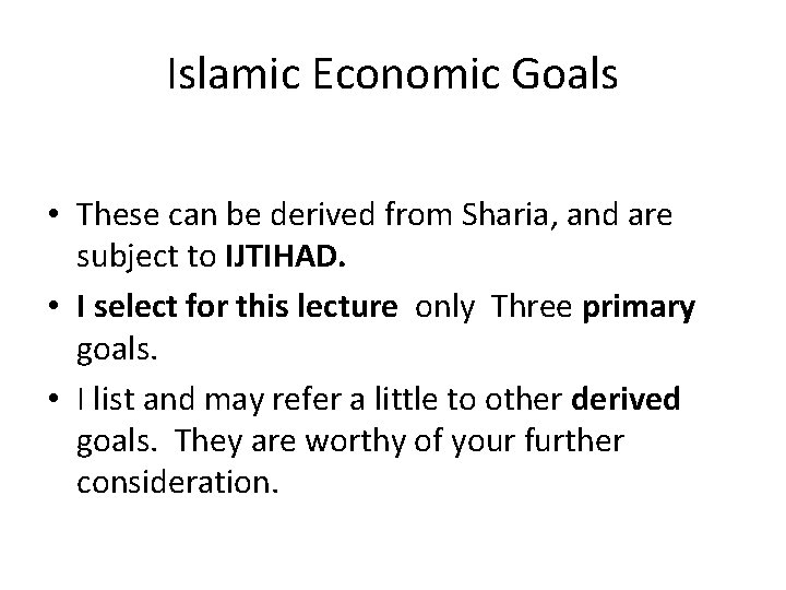 Islamic Economic Goals • These can be derived from Sharia, and are subject to