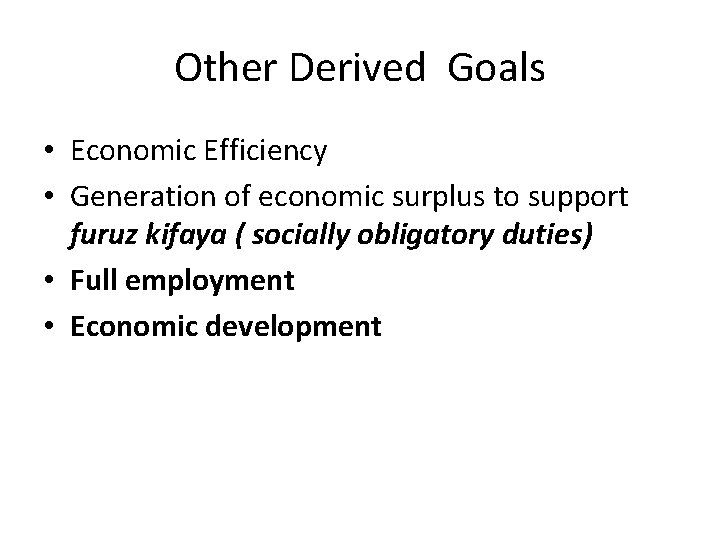 Other Derived Goals • Economic Efficiency • Generation of economic surplus to support furuz