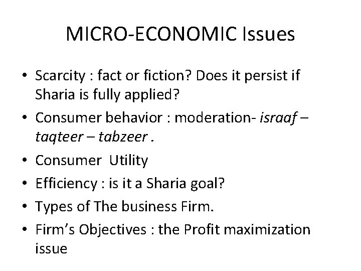 MICRO-ECONOMIC Issues • Scarcity : fact or fiction? Does it persist if Sharia is