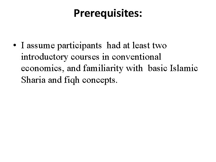 Prerequisites: • I assume participants had at least two introductory courses in conventional economics,