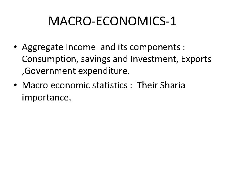 MACRO-ECONOMICS-1 • Aggregate Income and its components : Consumption, savings and Investment, Exports ,