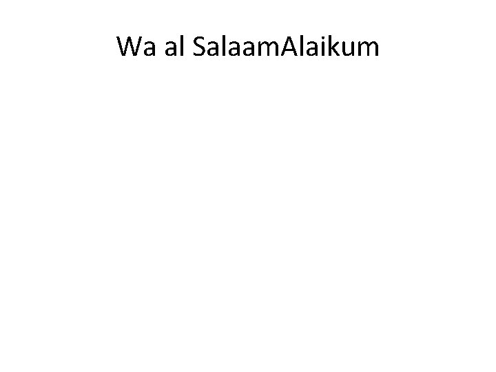 Wa al Salaam. Alaikum 