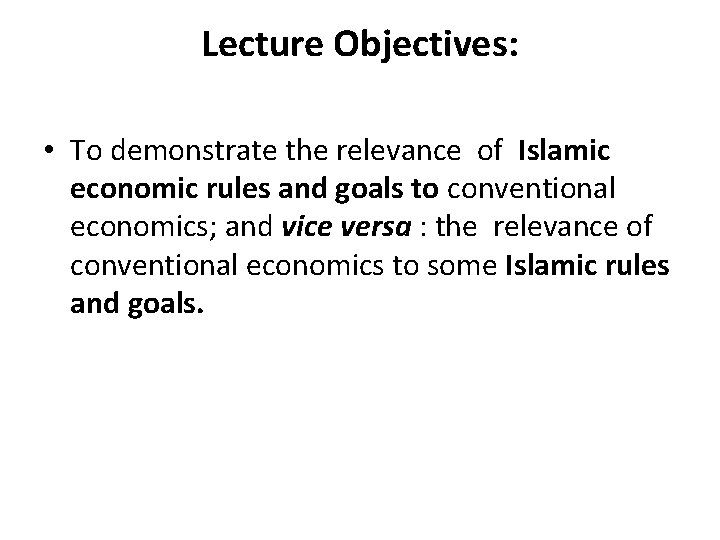 Lecture Objectives: • To demonstrate the relevance of Islamic economic rules and goals to