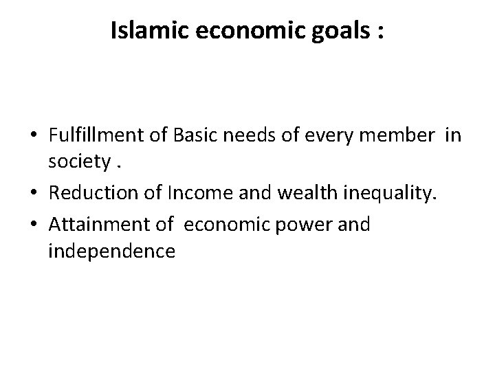 Islamic economic goals : • Fulfillment of Basic needs of every member in society.