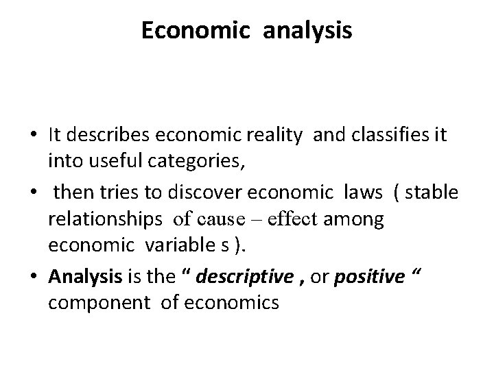 Economic analysis • It describes economic reality and classifies it into useful categories, •