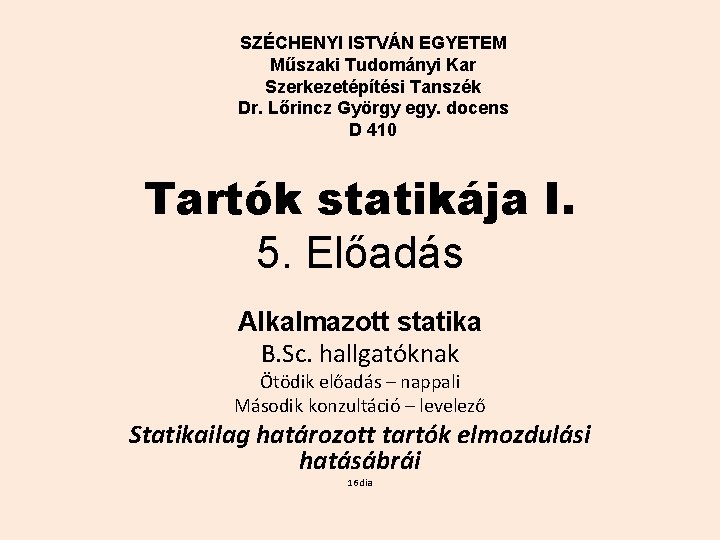 SZÉCHENYI ISTVÁN EGYETEM Műszaki Tudományi Kar Szerkezetépítési Tanszék Dr. Lőrincz György egy. docens D