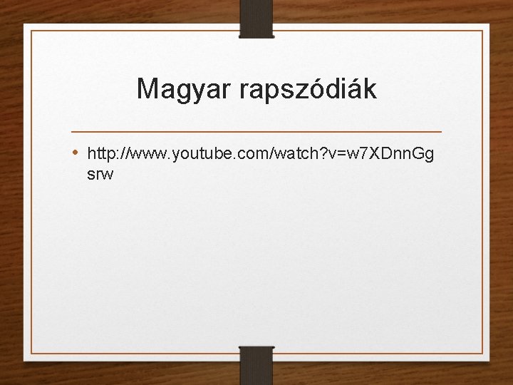 Magyar rapszódiák • http: //www. youtube. com/watch? v=w 7 XDnn. Gg srw 