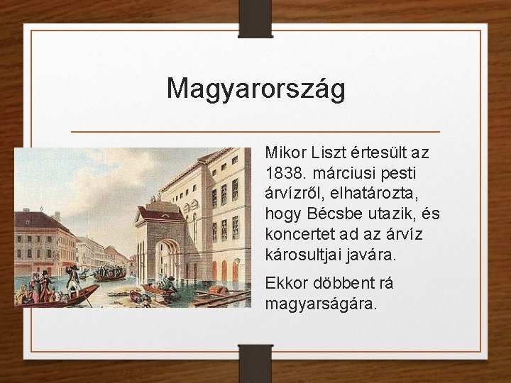 Magyarország Mikor Liszt értesült az 1838. márciusi pesti árvízről, elhatározta, hogy Bécsbe utazik, és