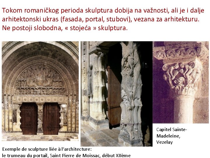 Tokom romaničkog perioda skulptura dobija na važnosti, ali je i dalje arhitektonski ukras (fasada,