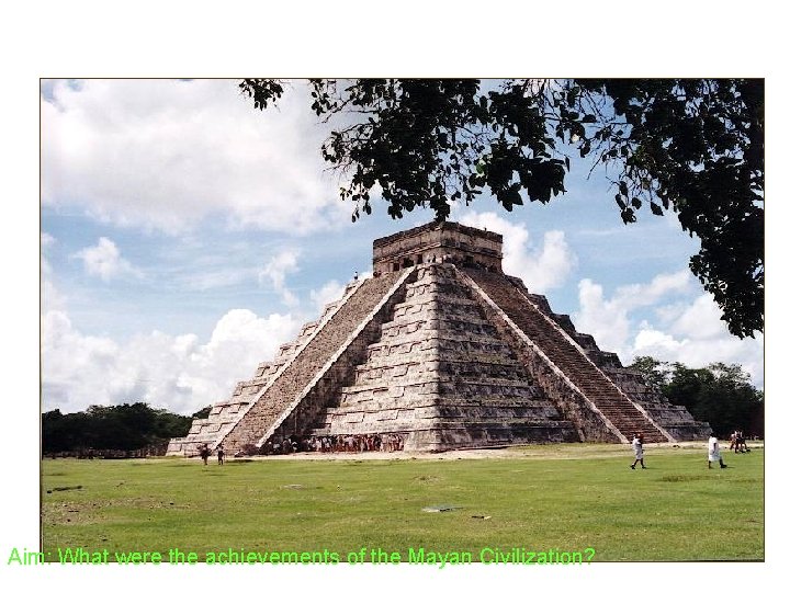 Aim: What were the achievements of the Mayan Civilization? 