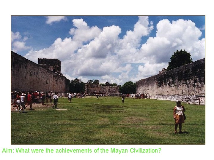 Aim: What were the achievements of the Mayan Civilization? 