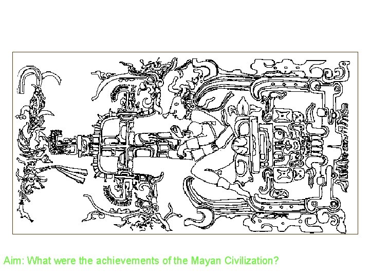 Aim: What were the achievements of the Mayan Civilization? 