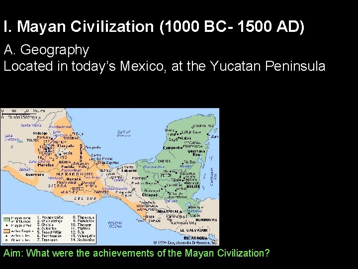 I. Mayan Civilization (1000 BC- 1500 AD) A. Geography Located in today’s Mexico, at