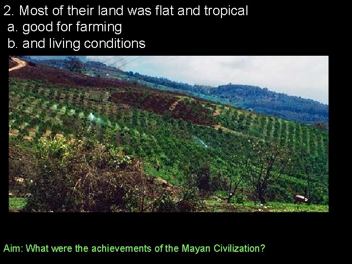 2. Most of their land was flat and tropical a. good for farming b.