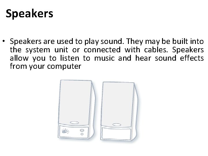 Speakers • Speakers are used to play sound. They may be built into the