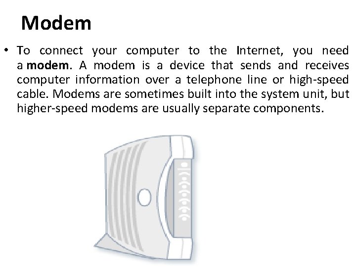 Modem • To connect your computer to the Internet, you need a modem. A