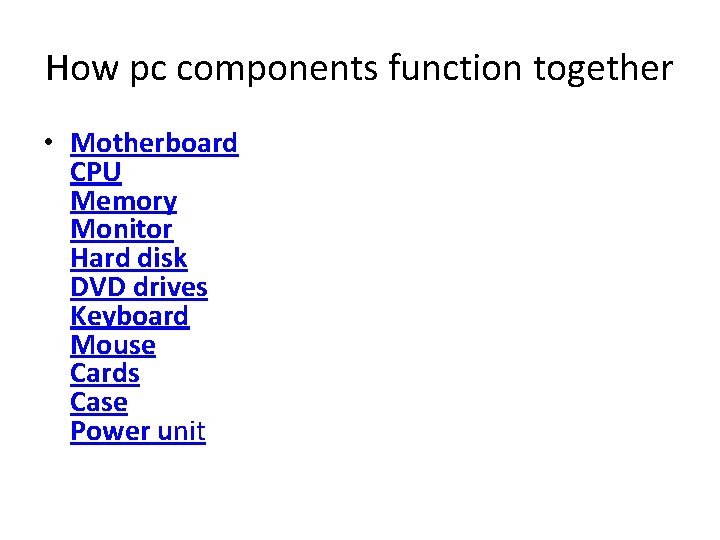 How pc components function together • Motherboard CPU Memory Monitor Hard disk DVD drives