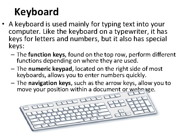 Keyboard • A keyboard is used mainly for typing text into your computer. Like