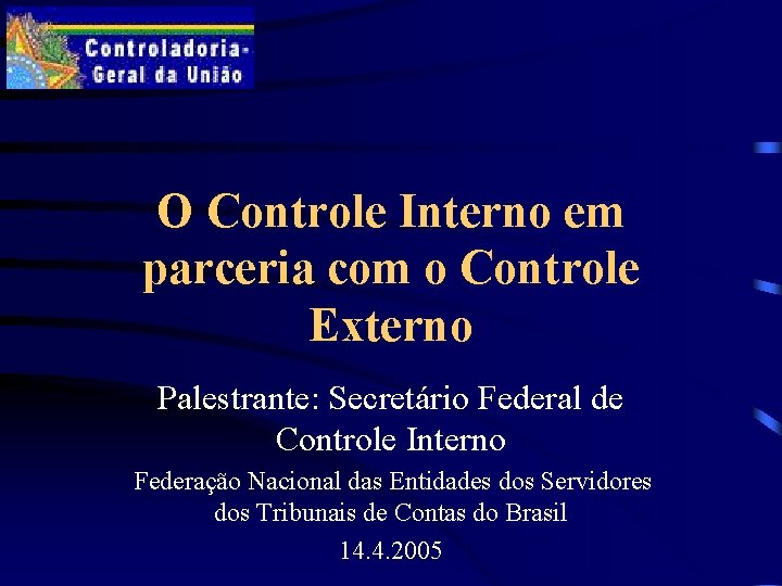 O Controle Interno em parceria com o Controle Externo Palestrante: Secretário Federal de Controle