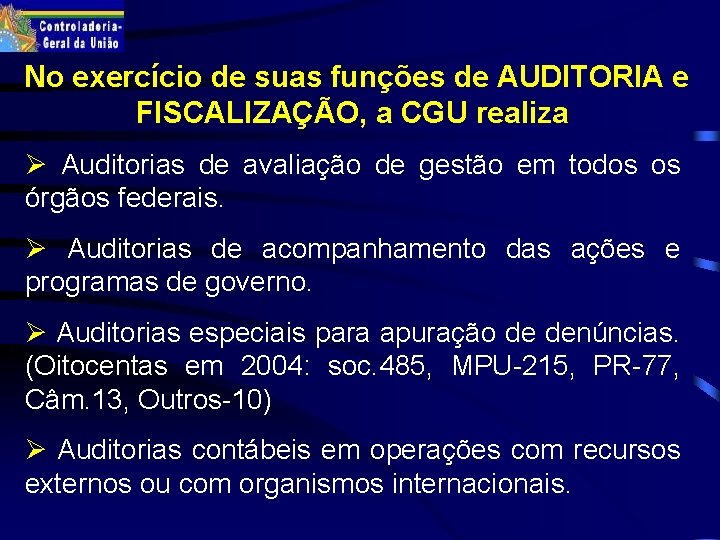 No exercício de suas funções de AUDITORIA e FISCALIZAÇÃO, a CGU realiza: Ø Auditorias