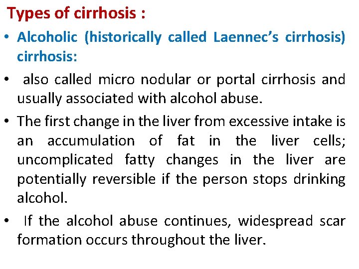 Types of cirrhosis : • Alcoholic (historically called Laennec’s cirrhosis) cirrhosis: • also called Types of cirrhosis : • Alcoholic (historically called Laennec’s cirrhosis) cirrhosis: • also called