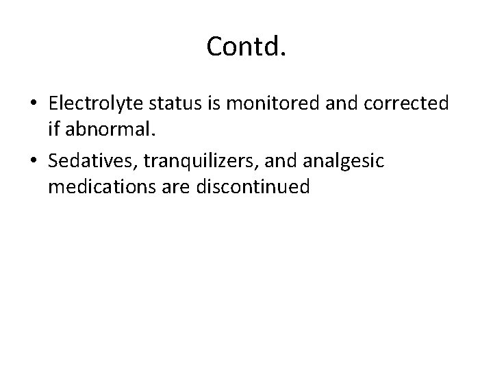 Contd. • Electrolyte status is monitored and corrected if abnormal. • Sedatives, tranquilizers, and Contd. • Electrolyte status is monitored and corrected if abnormal. • Sedatives, tranquilizers, and
